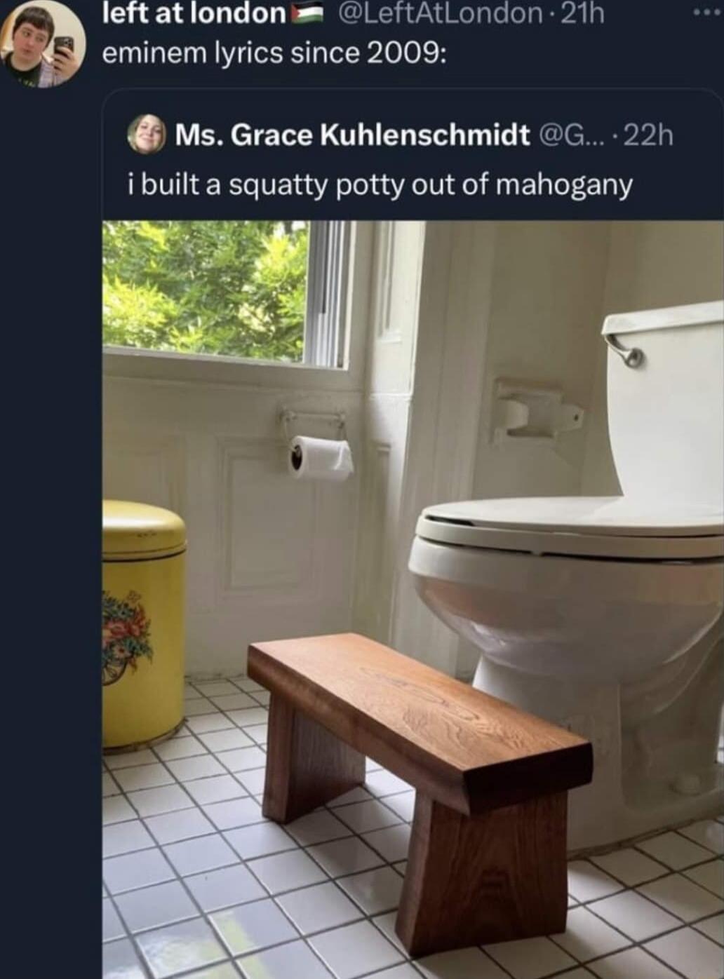 leftatlondon LeftAtLondon 21h eminem lyrics since 2009 Ms Grace Kuhlenschmidt G 22h i built a squatty potty out of mahogany R