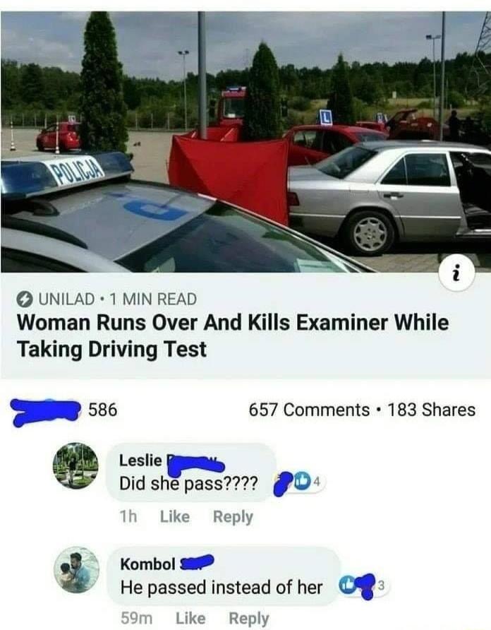 UNILAD 1 MIN READ Woman Runs Over And Kills Examiner While Taking Driving Test Sy 556 657 Comments 183 Shares e Leslic gy Did she pass7 O Kombol s He passed instead of her Reply
