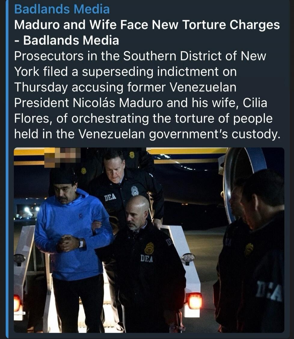 Badlands Media Maduro and Wife Face New Torture Charges - Badlands Media Prosecutors in the Southern District of New York filed a superseding indictment on Thursday accusing former Venezuelan President Nicolás Maduro and his wife, Cilia Flores, of orchestrating the torture of people held in the Venezuelan government's custody. DEA