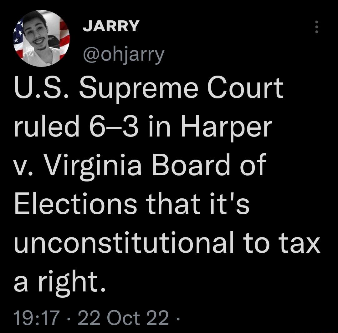 JARRY L1ETisY US Supreme Court ruled 6 3 in Harper VAVTE TsIF WTeF Tde Kol Elections that its unconstitutional to tax aright 1917 22 Oct 22