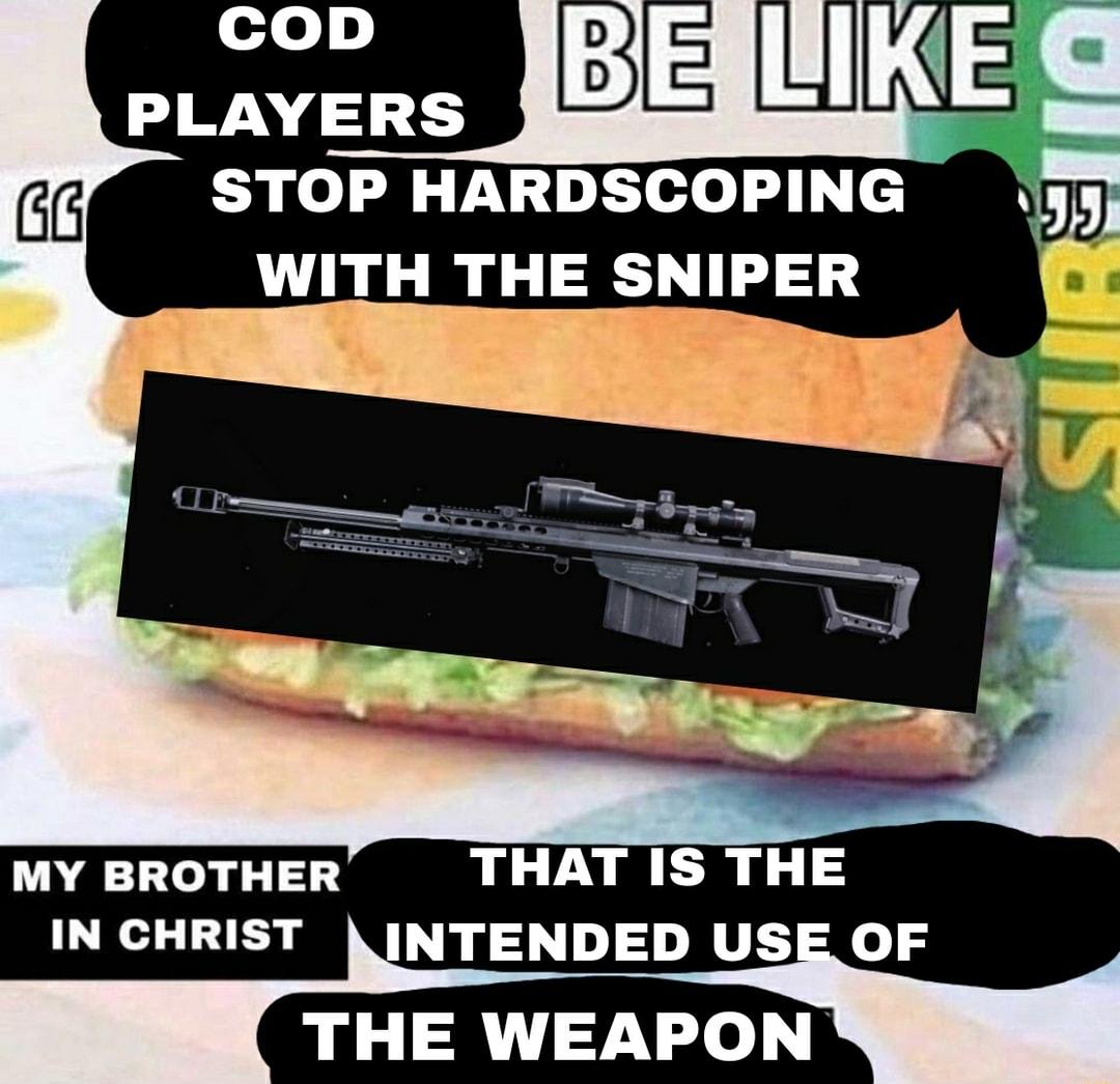 PLAYERS STOP HARDSCOPING WITH THE SNIPE MY BROTHER THAT IS THE IN CHRIST LA INTENDED USE OF THE WEAPON