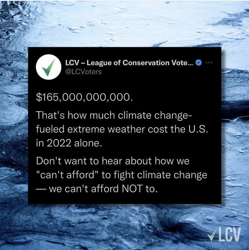 1 o LCV League of Conservation Vote 8 165000000000 Thats how much climate change fueled extreme weather cost the US in 2022 alone Dont want to hear about how we cant afford to fight climate change we cant afford NOT to