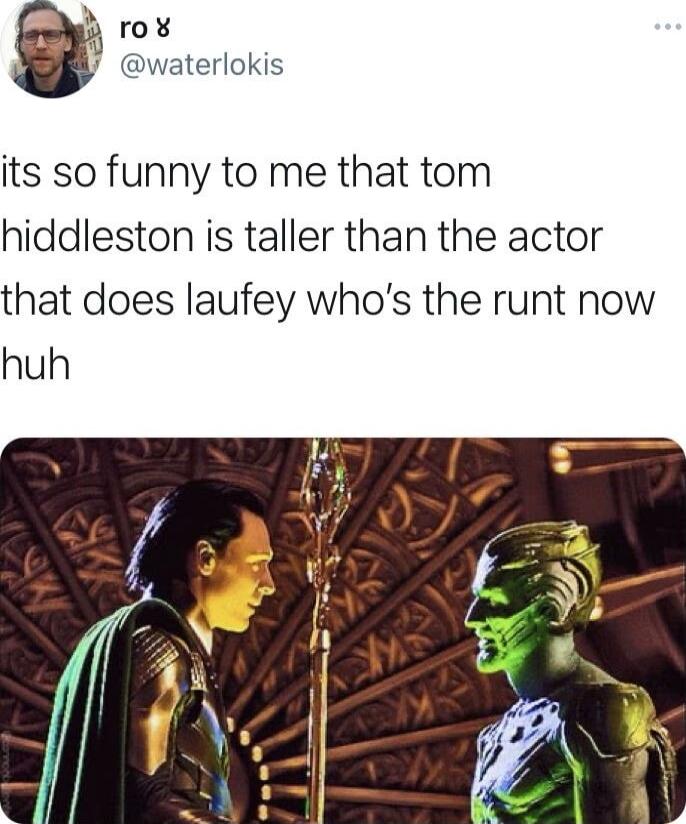 u ro waterlokis its so funny to me that tom hiddleston is taller than the actor that does laufey whos the runt now huh