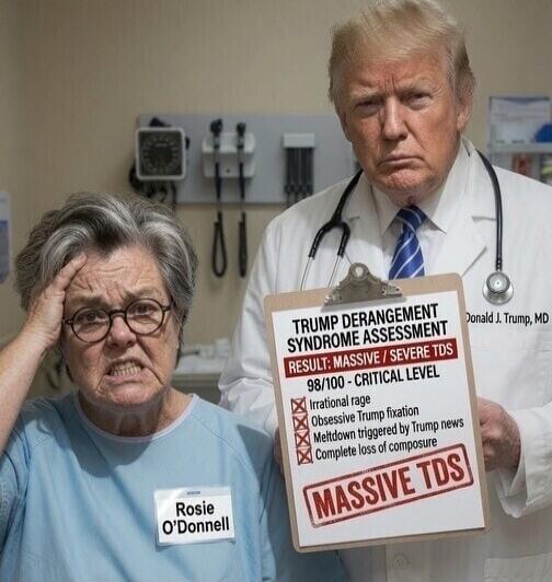 Trump Derangement Syndrome Assessment. Result: Massive / Severe TDS. 98/100 - Critical Level. Irrational rage, Obsessive Trump fixation, Meltdown triggered by Trump news, Complete loss of composure. Massive TDS. Rosie O'Donnell. Donald J. Trump, MD.