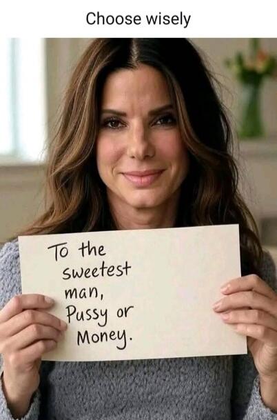 Choose wisely To the sweetest man, Pussy or Money.