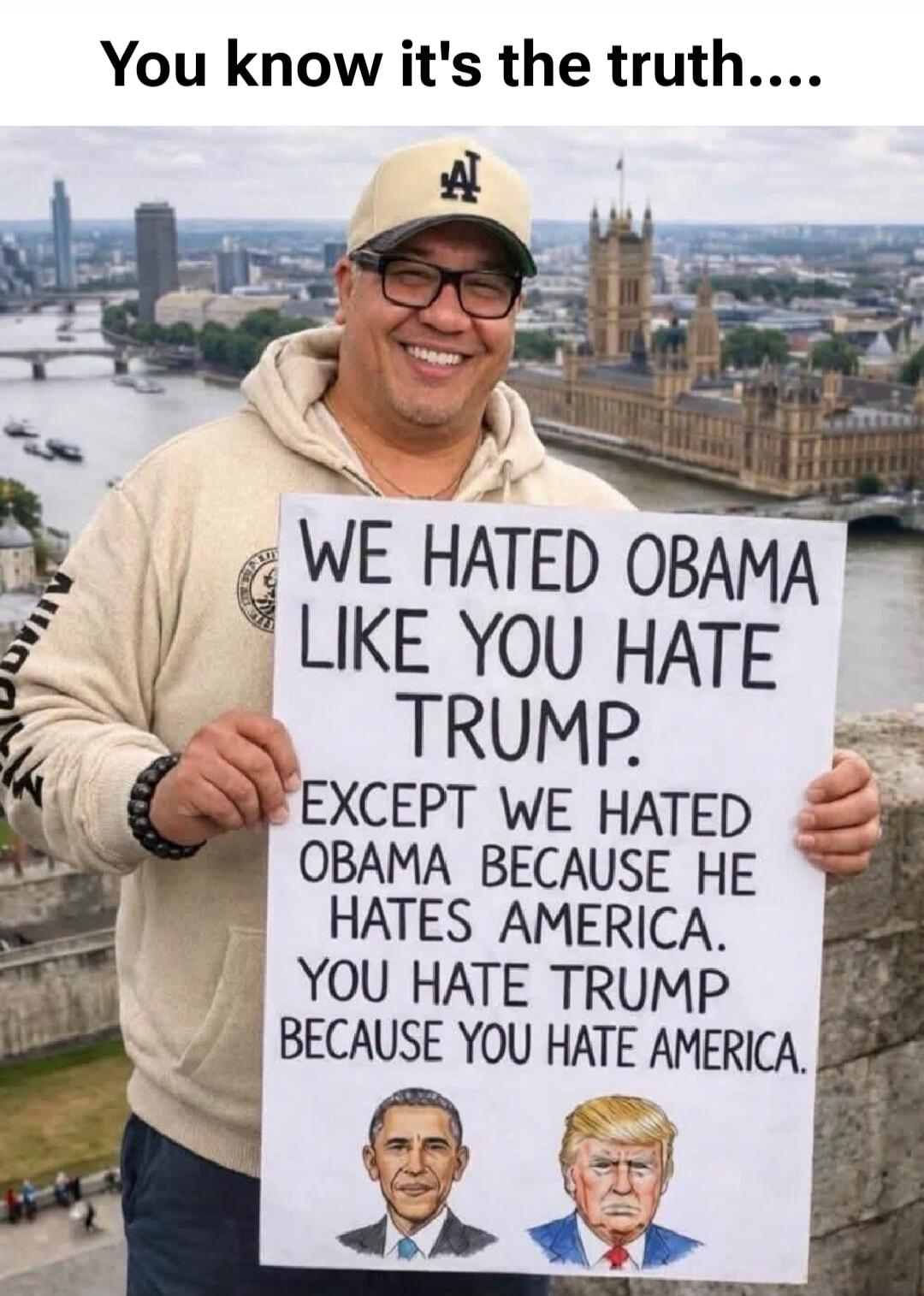 You know it's the truth.... WE HATED OBAMA LIKE YOU HATE TRUMP. EXCEPT WE HATED OBAMA BECAUSE HE HATES AMERICA. YOU HATE TRUMP BECAUSE YOU HATE AMERICA.