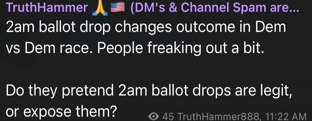 TruthHammer 🙏 🇺🇸 (DM's & Channel Spam are... 2am ballot drop changes outcome in Dem vs Dem race. People freaking out a bit. Do they pretend 2am ballot drops are legit, or expose them?