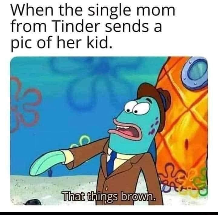 When the single mom from Tinder sends a pic of her kid