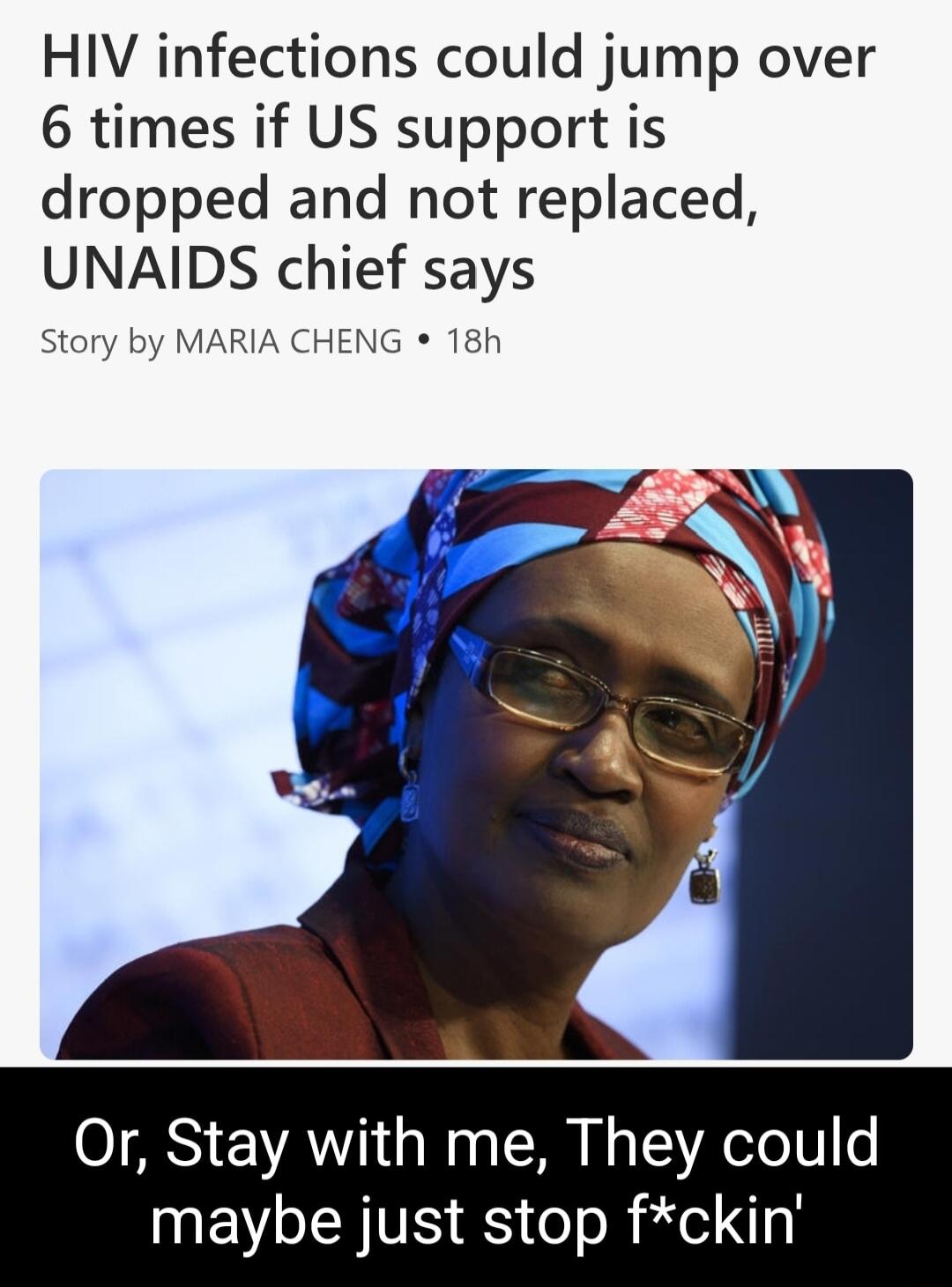 HIV infections could jump over 6 times if US support is dropped and not replaced UNAIDS chief says Story by MARIA CHENG 18h Or Stay with me They could IMEVLER VS S oo R ko e