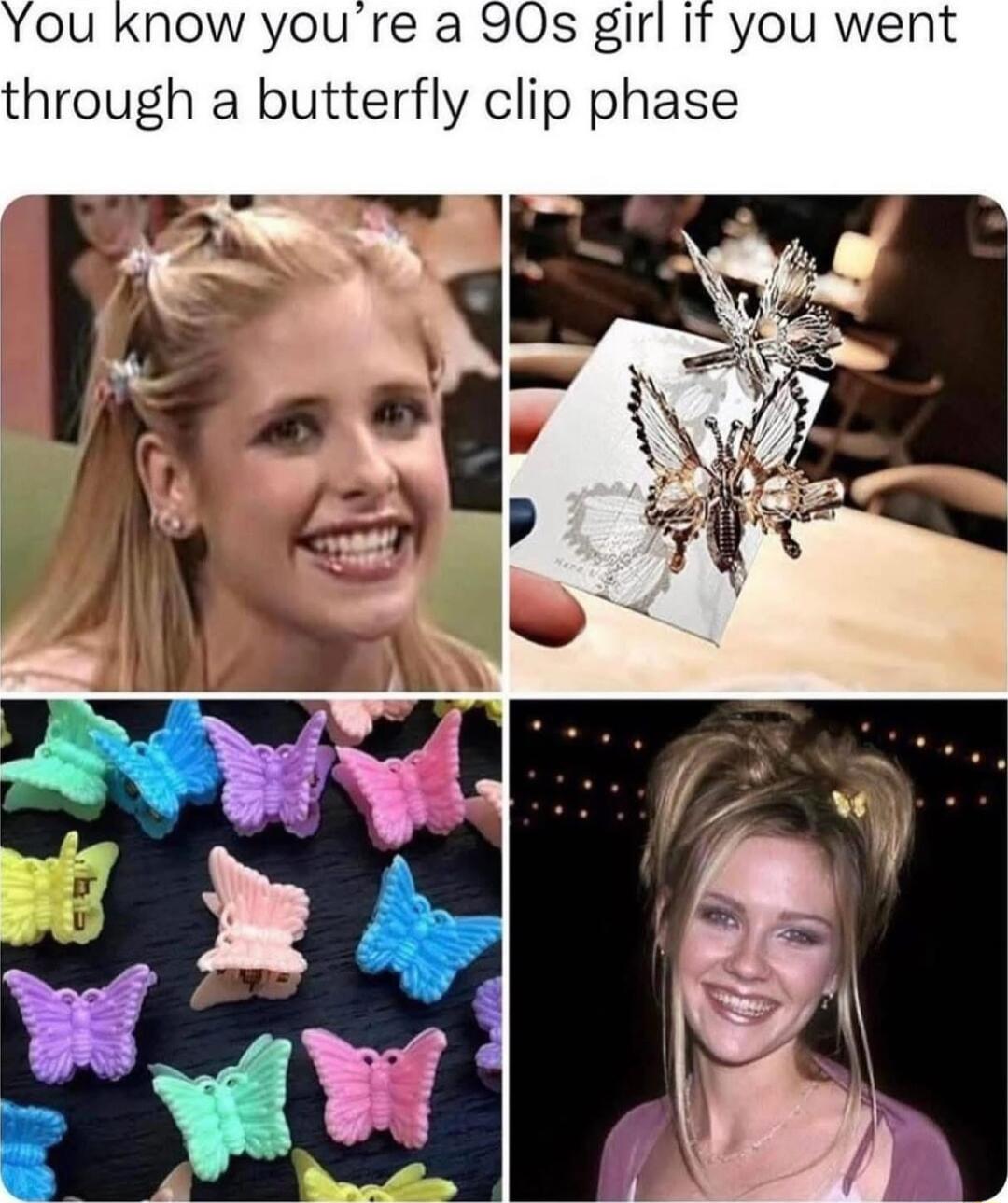 now you 90s girl It you went through a butterfly clip phase