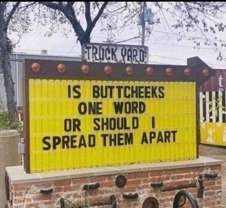 TRUCK YARD IS BUTTCHEEKS ONE WORD OR SHOULD I SPREAD THEM APART