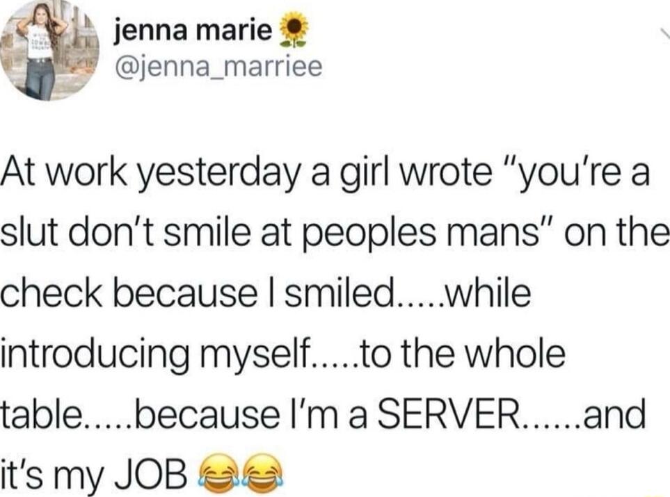 jenna marie jenna_marriee At work yesterday a girl wrote youre a slut dont smile at peoples mans on the check because smiledwhile introducing myselfto the whole tablebecause Im a SERVERand its my JOB 2 3