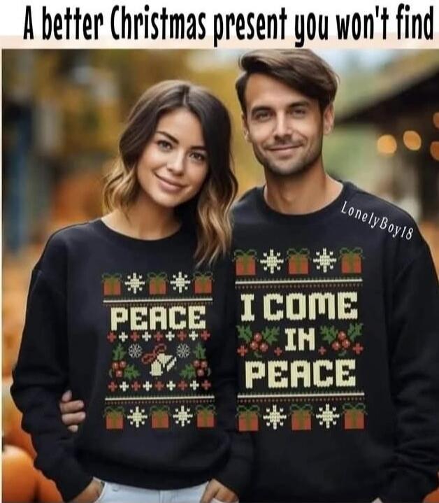 A better christmas present you won't find
PEACE
I COME IN PEACE
LonelyBoy18