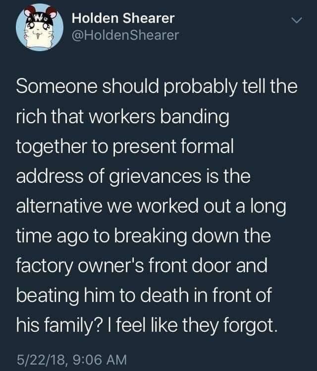 S g w W Holden Shearer v lgleleSIaIeETTg Sl ltela XS alolUlle N ol el o oIVA RealE rich that workers banding together to present formal address of grievances is the alternative we worked out a long palkTeehteNoir1 ale Ko o1 aligl factory owners front door and beating him to death in front of his family feel like they forgot 52218 906 AM