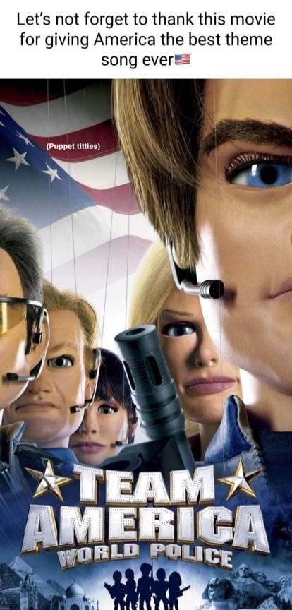 Lets not forget to thank this movie for giving America the best theme song ever Puppet ttties g N N o K