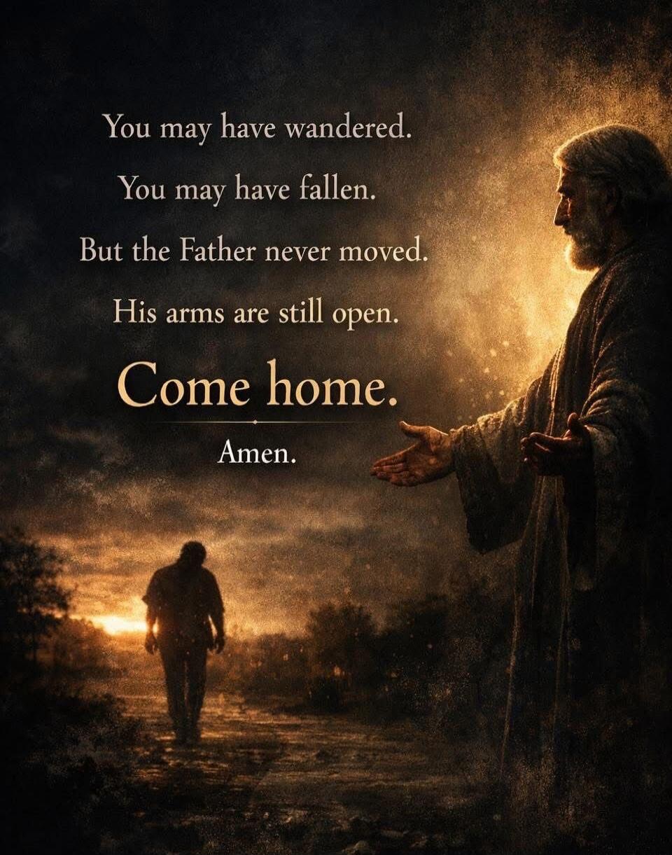 You may have wandered. You may have fallen. But the Father never moved. His arms are still open. Come home. Amen.