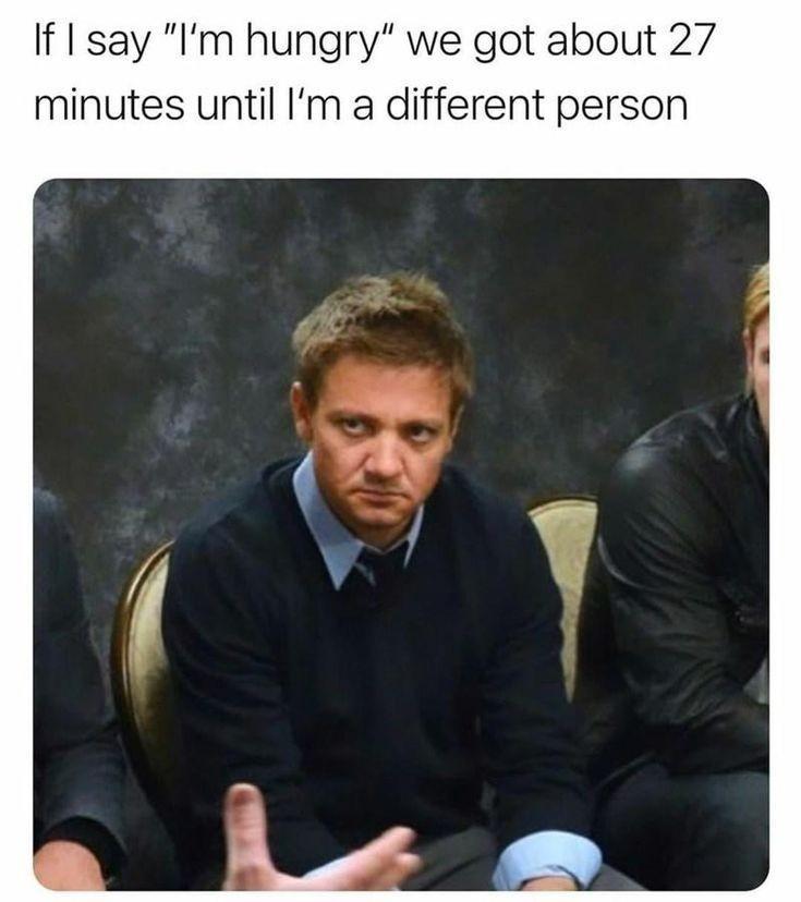 If 1 say Im hungry we got about 27 minutes until Im a different person
