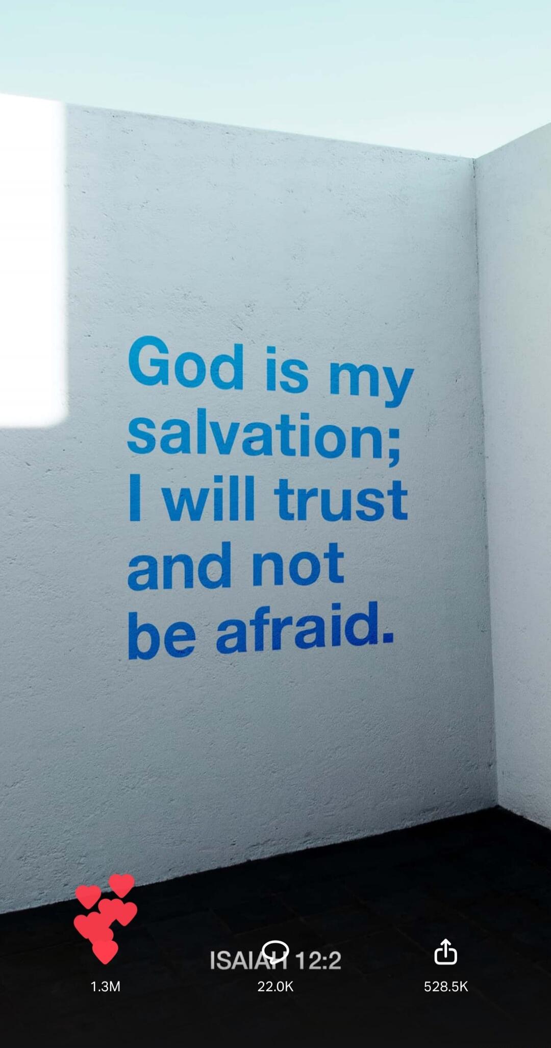 God is my salvation; I will trust and not be afraid. ISAIAH 12:2