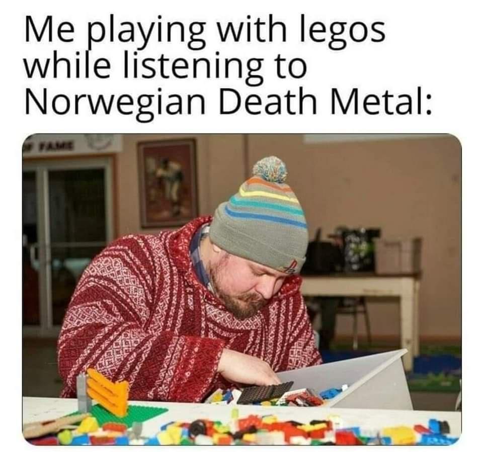 laying with legos wh e listening to Norwegian Death Metal