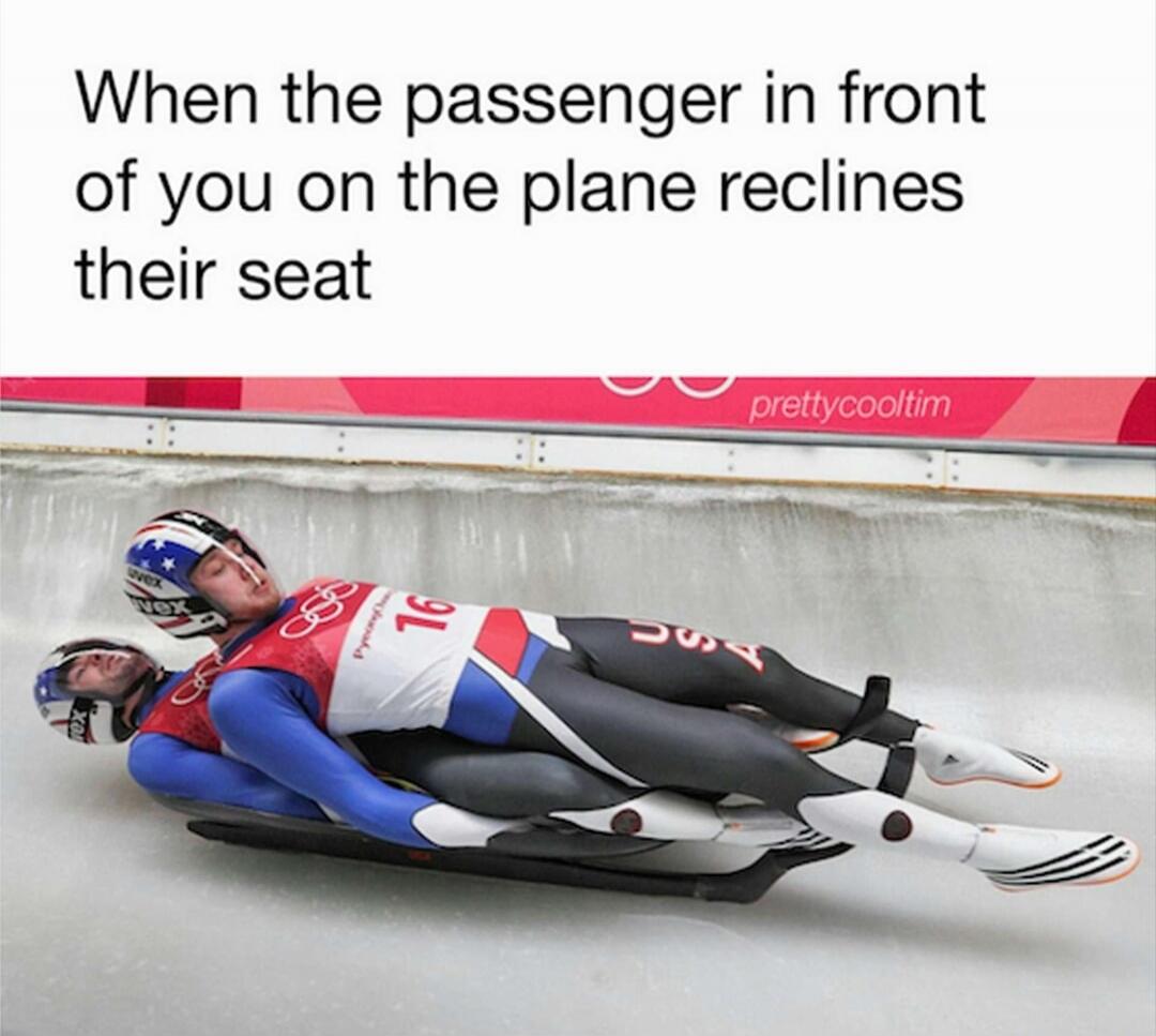 When the passenger in front of you on the plane reclines their seat