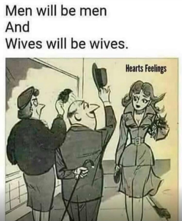 Men will be men And Wives will be wives. Hearts Feelings