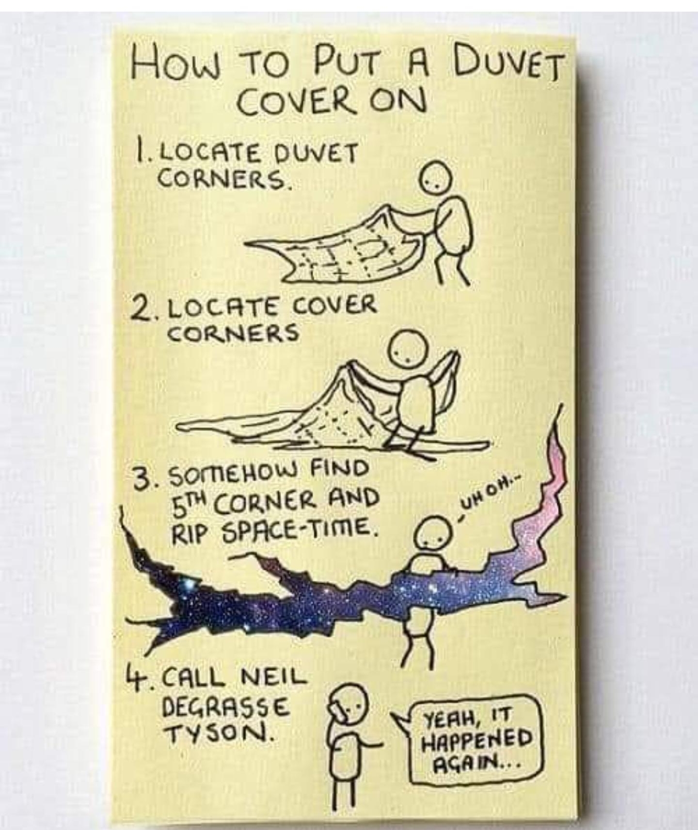 How TO Put A DuVeET CONER ON l Locme DUVET NERS w 2 LOCATE COVER CORNERS O 3 soMEROW FIND CORNER AND RIP SPACE TIME CALL NEIL DEGRASSE AT Tl SON QTIPEIED AGAIN