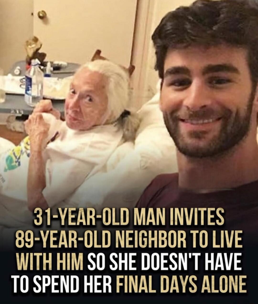 31-YEAR-OLD MAN INVITES 89-YEAR-OLD NEIGHBOR TO LIVE WITH HIM SO SHE DOESN'T HAVE TO SPEND HER FINAL DAYS ALONE