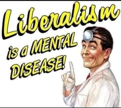Liberalism is a MENTAL DISEASE!
