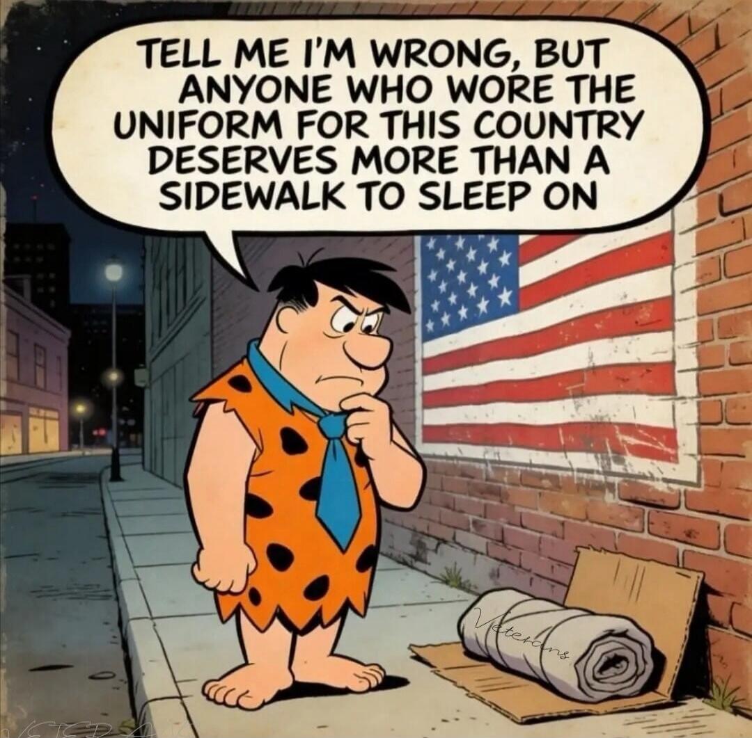 TELL ME I'M WRONG, BUT ANYONE WHO WORE THE UNIFORM FOR THIS COUNTRY DESERVES MORE THAN A SIDEWALK TO SLEEP ON