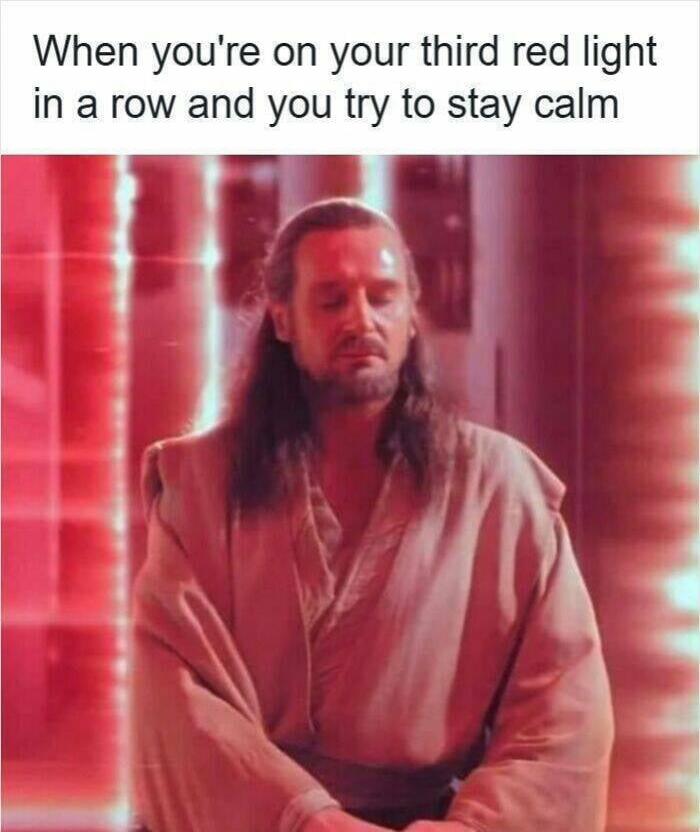 When you're on your third red light in a row and you try to stay calm