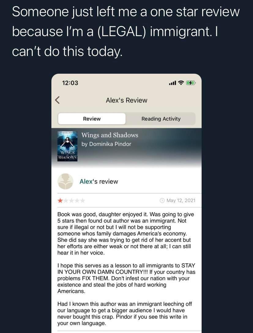 Someone just left me a one star review olTor WEIR N N M C7A M RinalpalleTo i M orz sl oRialShTeeVA Alexs Review Review Reading Activity PP Wings and Shadows N Dominika Pindor WikCS THADOWS Alexs review Book was good daughter enjoyed it Was going to give 5 stars then found out author was an immigrant Not sure if illegal or not but will not be supporting someone whos family damages Americas economy 