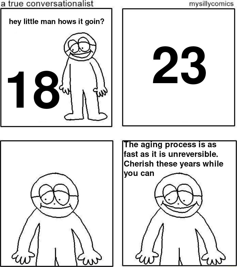 a true conversationalist mysillycomics hey little man hows it goin 18 28 The aging process Ts as fast as it is unreversible Cherish these years while