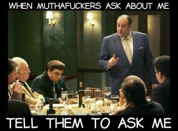 WHEN MUTHAFUCKERS ASK ABOUT ME TELL THEM TO ASK ME