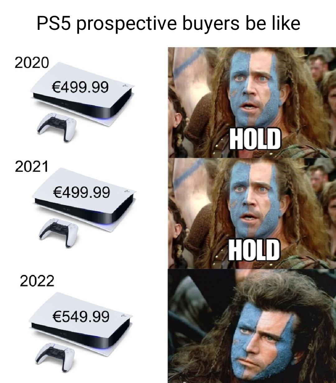 PS5 prospective buyers be like 2020 49999 G 2021 49999 2022 54999 N