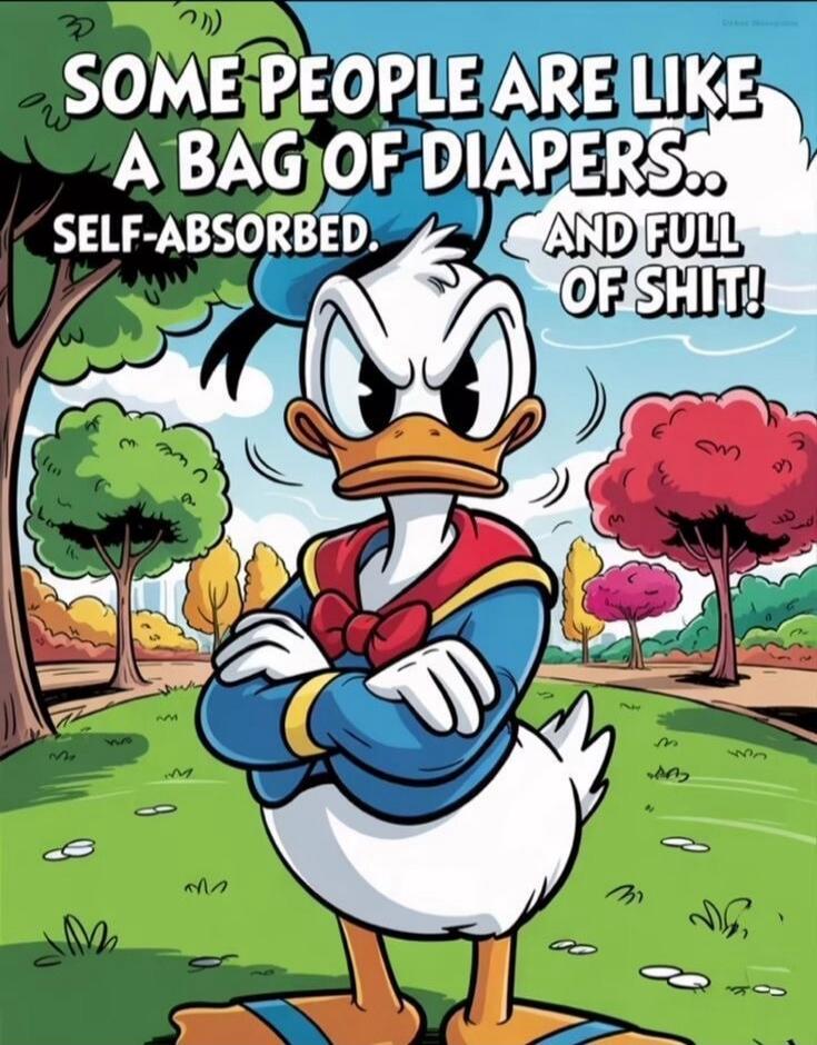 SOME PEOPLE ARE LIKE A BAG OF DIAPERS.. SELF-ABSORBED. AND FULL OF SHIT!