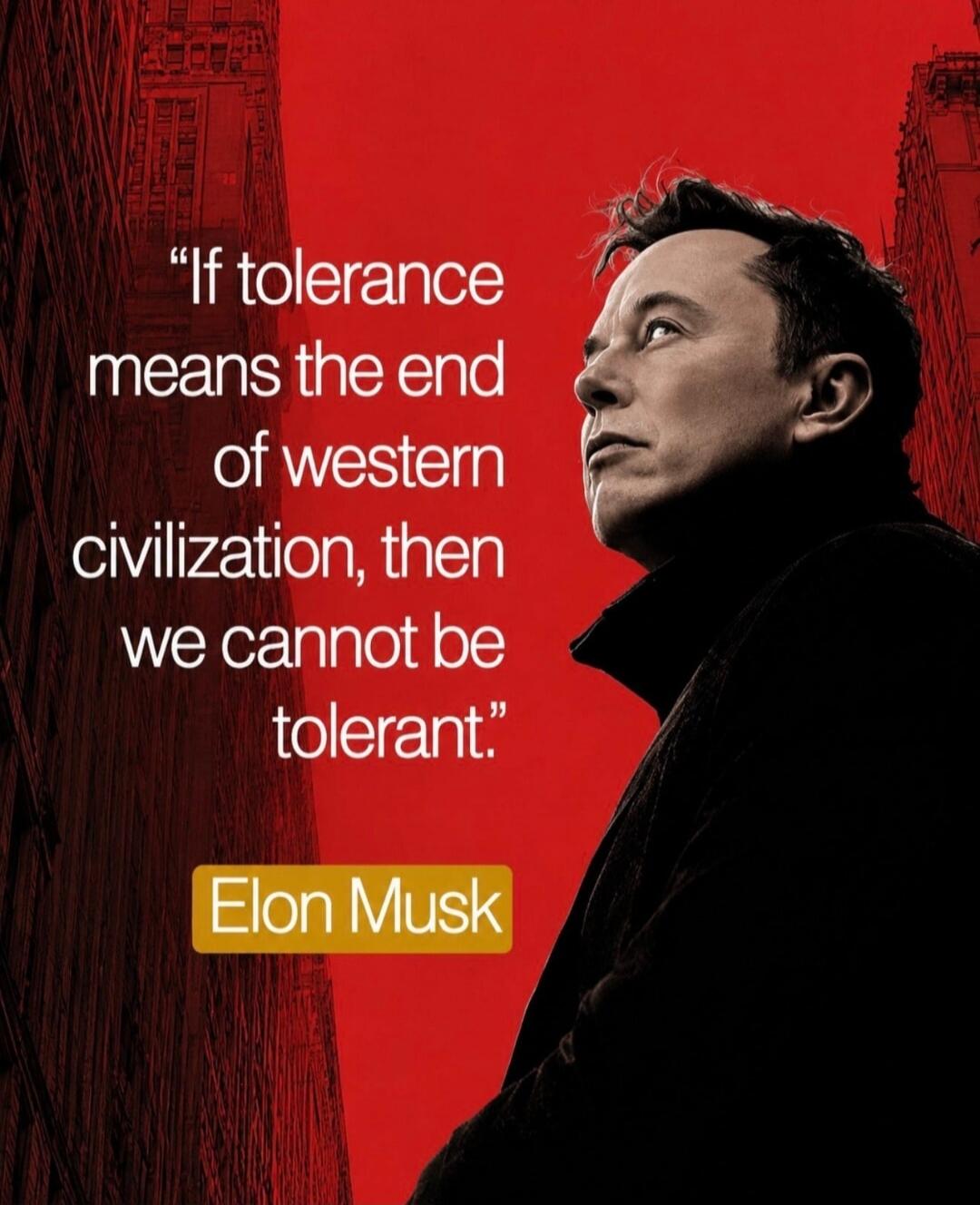 If tolerance means the end of western civilization, then we cannot be tolerant. Elon Musk