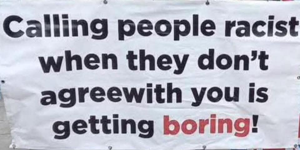 Calling people racist when they don't agree with you is getting boring!