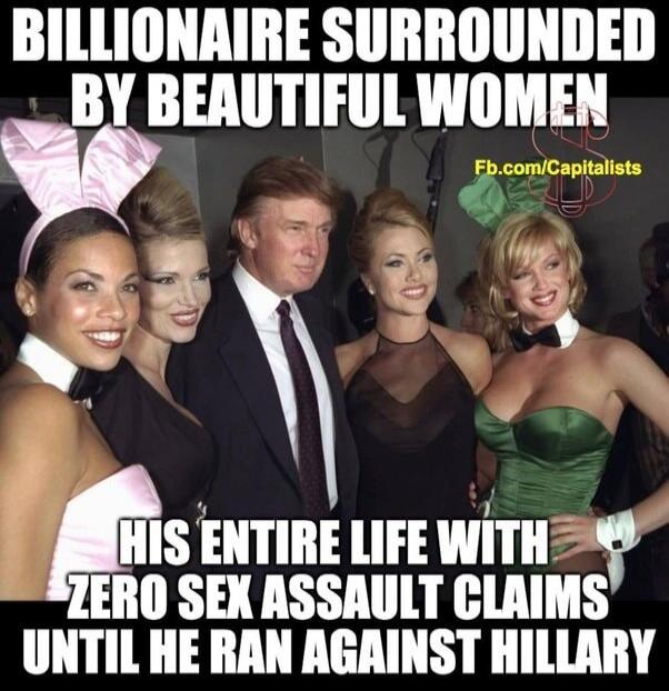 BILLIONAIRE SURROUNDED BY BEAUTIFUL WOMEN Fb.com/Capitalists HIS ENTIRE LIFE WITH ZERO SEX ASSAULT CLAIMS UNTIL HE RAN AGAINST HILLARY