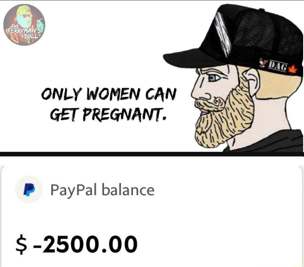 ONLY WOMEN CAN o S GET PREGNANT P PayPal balance 250000