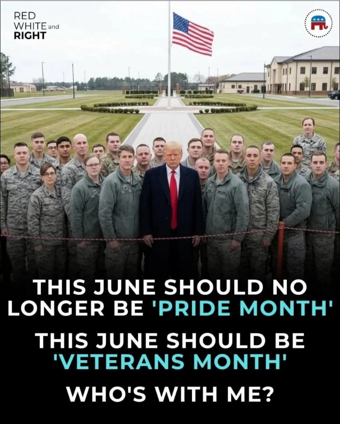 RED WHITE and RIGHT. THIS JUNE SHOULD NO LONGER BE 'PRIDE MONTH' THIS JUNE SHOULD BE 'VETERANS MONTH' WHO'S WITH ME?