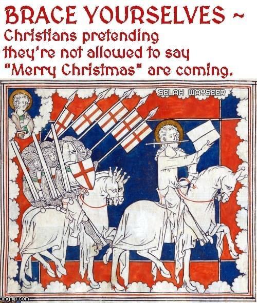 BRACE YOURSELVES Christians prefending theyre nof allowed fo say Merry Christmas are coming W UEE