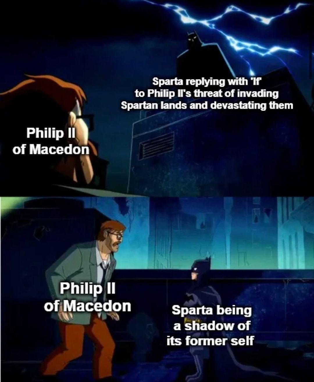 p Sparta replying with I to Philip Ils threat of invading Spartan lands and devastating them S ik Philip of Macedon A N T gn Sparta being a shadow of its former self 3