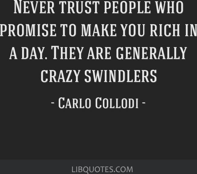 Never trust people who promise to make you rich in a day. They are generally crazy swindlers - Carlo Collodi - LIBQUOTES.COM