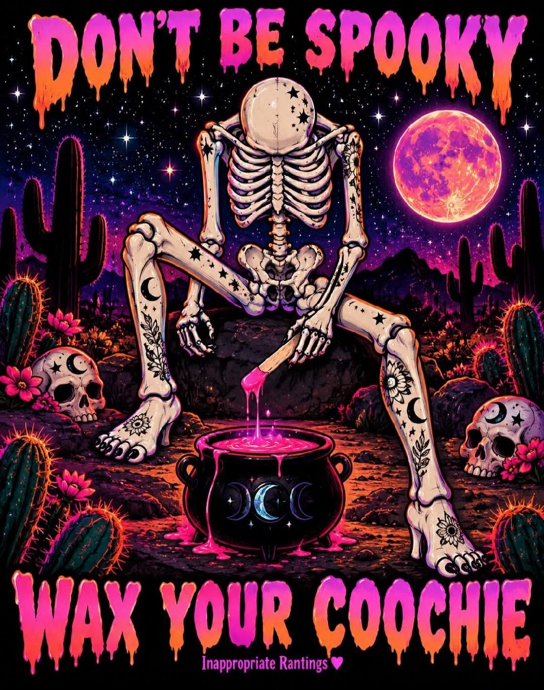 DON'T BE SPOOKY WAX YOUR COOCHIE Inappropriate Rantings