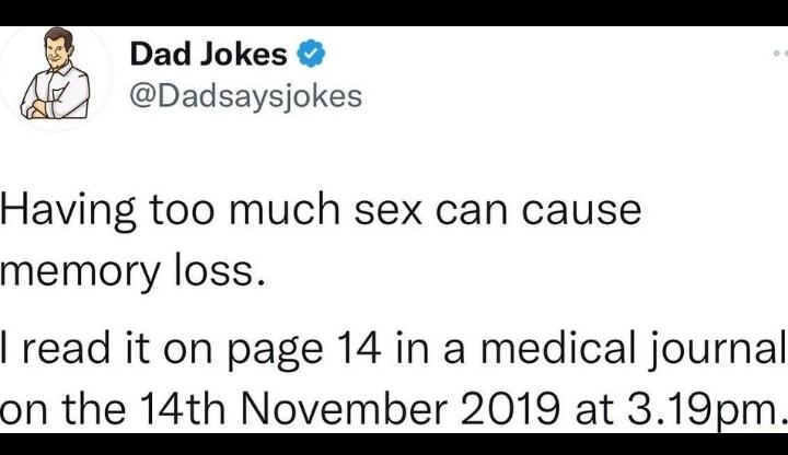 Dad Jokes Dadsaysjokes Having too much sex can cause memory loss read it on page 14 in a medical journal on the 14th November 2019 at 319em