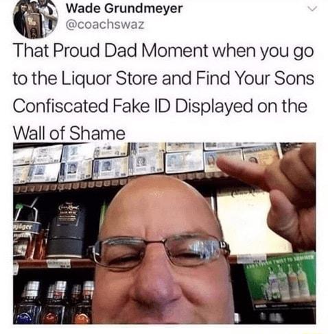 Wade Grundmeyer B coachswaz That Proud Dad Moment when you go to the Liquor Store and Find Your Sons Confiscated Fake ID Displayed on the Wall of Shame ey