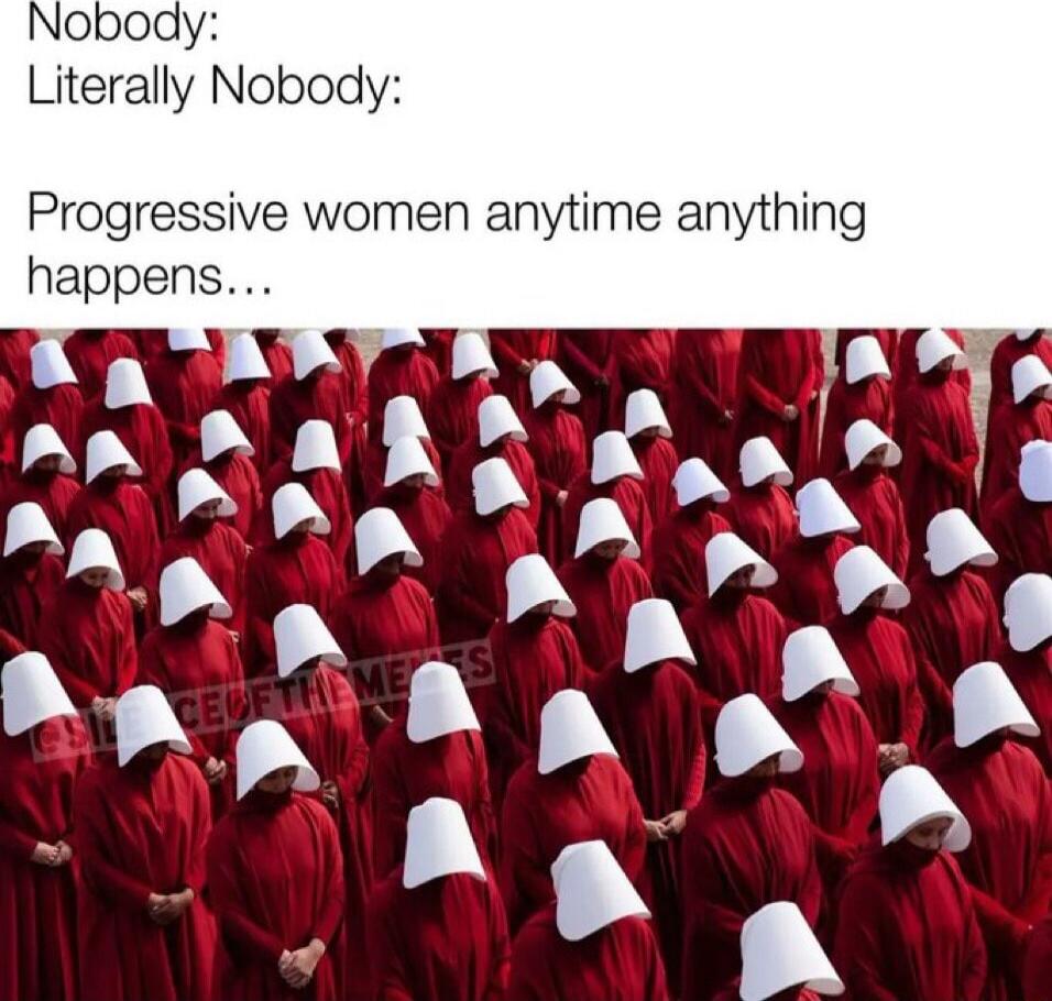 Noboay Literally Nobody Progressive women anytime anything happens
