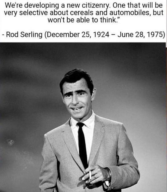 Were developing a new cltlzenrd One that will be very selective about cereals and automobiles but wont be able to think Rod Serling December 25 1924 June 28 1975