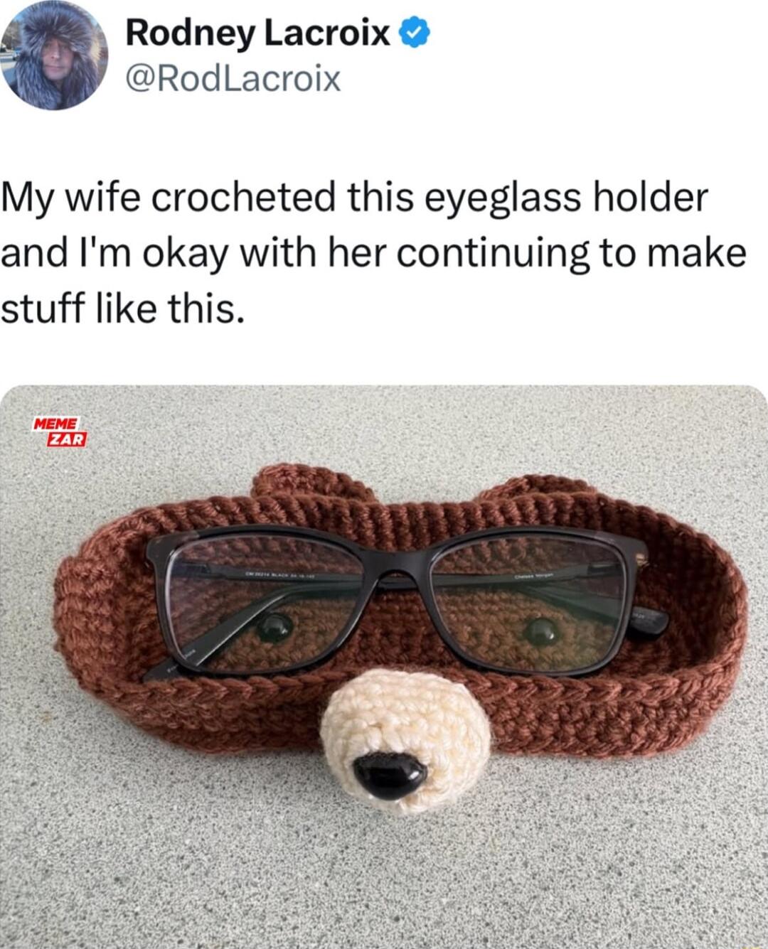 Rodney Lacroix RodLacroix My wife crocheted this eyeglass holder and Im okay with her continuing to make stuff like this
