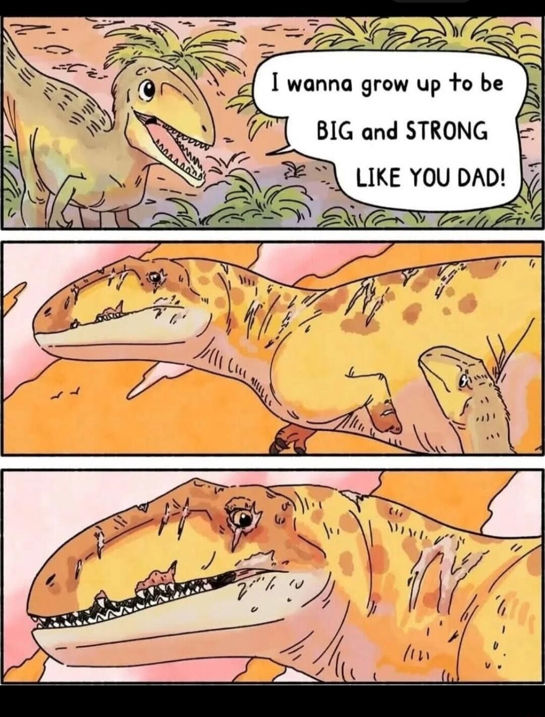 I wanna grow up to be BIG and STRONG LIKE YOU DAD!